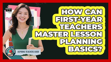 How Can First-year Teachers Master Lesson Planning Basics? - Aspiring Teacher Guide