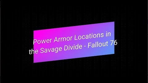 Power Armor Locations in the Savage Divide - Fallout 76