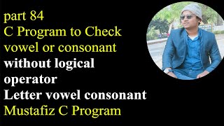 check vowel or consonant c program |part:84| mustafiz c program vowel consonant| programming history