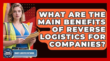 What Are the Main Benefits of Reverse Logistics for Companies? | Smart Logistics Network News