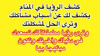 كشف منامي ترى به أسباب مشاكلك وحلولا لها وترى رؤيا مطمئنة لك تبتهج بها في الدنيا والآخرة(بآية النور)