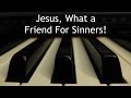 Jesus, What a Friend For Sinners - piano instrumental hymn