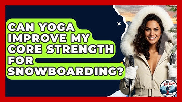 Can Yoga Improve My Core Strength For Snowboarding? - Ask A Ski Bum