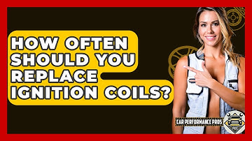 How Often Should You Replace Ignition Coils? - Car Performance Pros