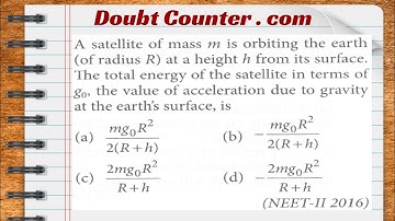 A satellite of mass m is orbiting the earth at a height h from its surface. The total energy of the