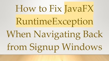 How to Fix JavaFX RuntimeException When Navigating Back from Signup Windows