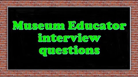 Museum Educator interview questions