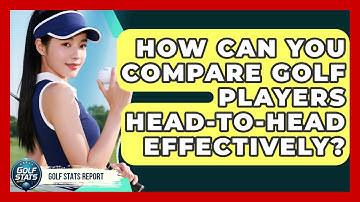 How Can You Compare Golf Players Head-to-head Effectively? - Golf Stats Report