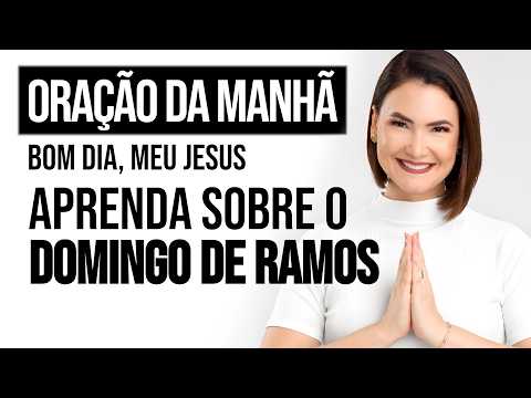APRENDA SOBRE O DOMINGO DE RAMOS | Mateus 21,1-11 | Oração da Manhã - Ana Clara Rocha | 29.Mar.