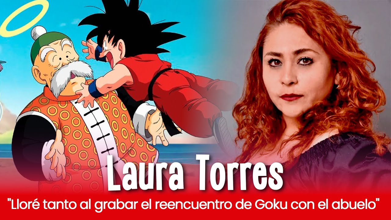 Laura Torres la voz de Goku recordó a su abuelo al grabar el reencuentro
