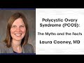 Laura Cooney, MD. PCOS: The Myths and the Facts