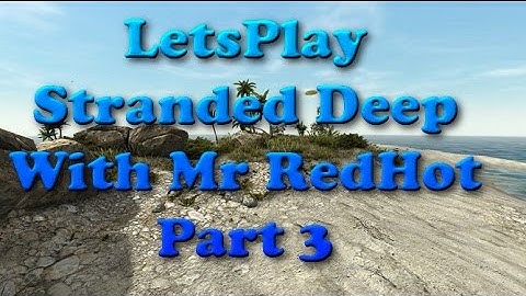 Lets Play Stranded Deep With Mr RedHot Part 3