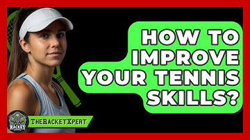 How To Improve Your Tennis Skills? - The Racket Xpert