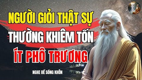 Cổ Nhân Dạy: NGƯỜI GIỎI Thật Sự Thường Sống KHIÊM TỐN, Ít Bạn, Ít Phô Trương | Cổ Nhân Dạy Cách Sống