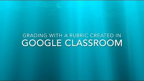 Grading with a Rubric Created in Google Classroom
