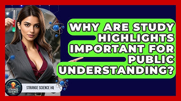 Why Are Study Highlights Important for Public Understanding? - Strange Science HQ
