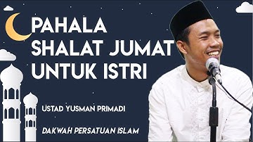 Pahala Shalat Jumat Untuk Istri - Ustad Yusman Primadi
