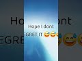 Hope I dont regret it 😅😅😅