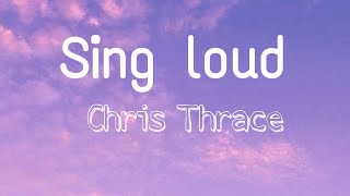 LYRICS-Chris Thrace .Sing Loud