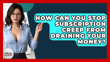 How Can You Stop Subscription Creep From Draining Your Money? - Ultimate Life Hacks
