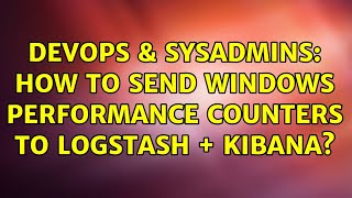 DevOps & SysAdmins: How to send Windows Performance counters to Logstash + Kibana? (3 Solutions!!) Net Worth