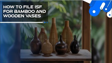 How To File ISF For Bamboo And Wooden Vases