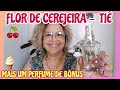 TIÊ Perfumes Flor de Cerejeira +  Perfume bem docinho (Bônus). O que achei? Vem Ver!!