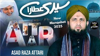 New Manqabat E Attar 2025 Syedi Attara Syedi Attara Asad Raza Attari Maulana Ilyas Qadri