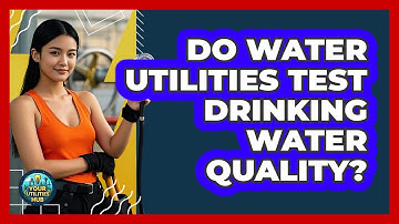 Do Water Utilities Test Drinking Water Quality?