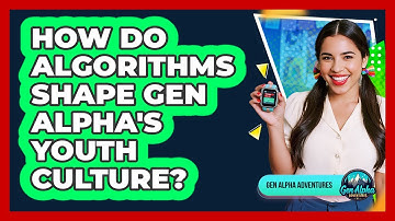 How Do Algorithms Shape Gen Alpha