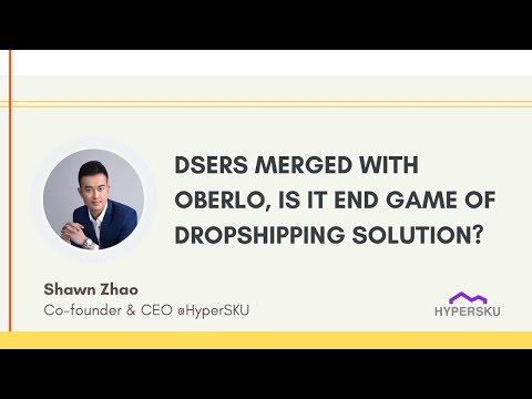 Webinar- Shawn Zhao- Dsers merged with Oberlo, is it the end game of dropshipping solution?