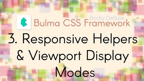 Bulma CSS Framework - 3. Responsive Helpers & Viewport Display Modes