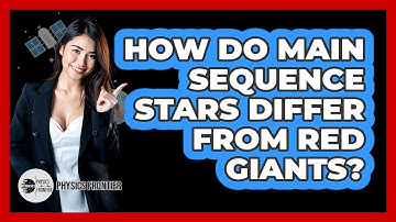 How Do Main Sequence Stars Differ From Red Giants? - Physics Frontier