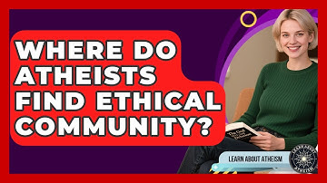 Where Do Atheists Find Ethical Community? - Learn About Atheism