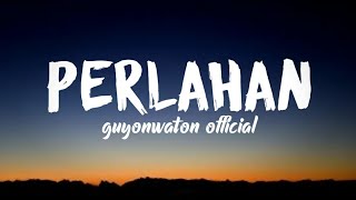 Guyonwaton   Perlahan lirik 