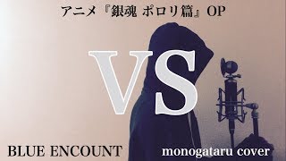 Video thumbnail of "【フル歌詞付き】 VS (アニメ『銀魂 ポロリ篇』OP) - BLUE ENCOUNT (monogataru cover)"