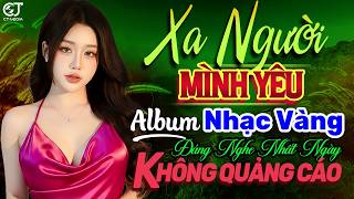 Xa Người Mình Yêu, Thân Phận Nghèo ➤ LK Nhạc Vàng Trữ Tình 04 Thư Giãn Êm Tai Dễ Ngủ | TOÀN BÀI HAY