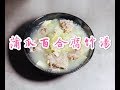 蒲瓜百合腐竹湯（消腫排毒、解煩助眠、清心火等功效）(附英文材料表和做法)Chieh-qua and lily bulb with bean sheet soup