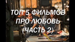 ТОП 5 ФИЛЬМОВ ПРО ЛЮБОВЬ | ЧАСТЬ 2