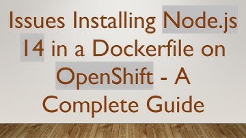 Issues Installing Node.js 14 in a Dockerfile on OpenShift - A Complete Guide