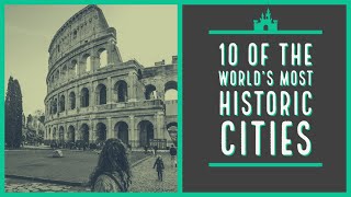 Which are the most Historic Cities to Travel to? The 10 of the World’s Most Historic Cities!