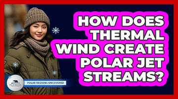 How Does Thermal Wind Create Polar Jet Streams? - Polar Regions Uncovered