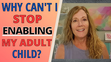 Why cant I stop enabling my grown child