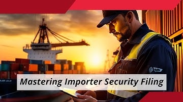 Navigating Compliance: Key Steps in the Importer Security Filing Process