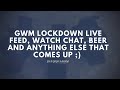 GWM Lockdown live feed (Chat, watches and beer ;) )