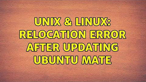 Unix & Linux: Relocation Error after updating Ubuntu Mate