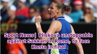 Sport News| Pliskova unstoppable against Sakkari in Rome, to face Konta in final screenshot 2