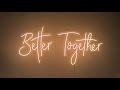 Better Together