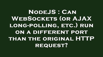 NodeJS : Can WebSockets (or AJAX long-polling, etc.) run on a different port than the original HTTP