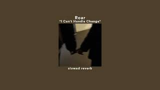 Roar - I Can't Handle Change (slowed + reverb)